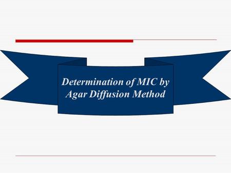Determination of MIC by Agar Diffusion Method. Minimum Inhibitory Concentration (MIC)  Definition: is the lowest concentration of an antimicrobial agent.