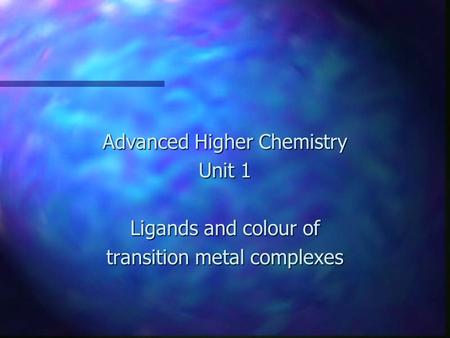 Advanced Higher Chemistry Unit 1 Ligands and colour of transition metal complexes.