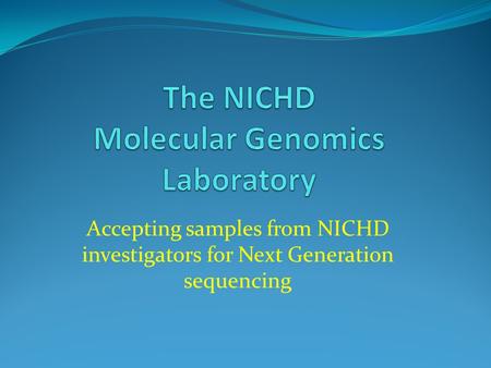 Accepting samples from NICHD investigators for Next Generation sequencing.