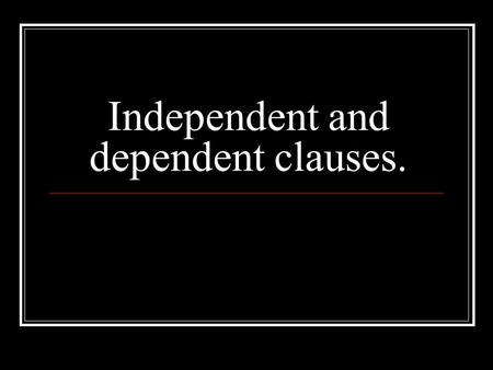 Independent and dependent clauses.. A related group of words with a subject and predicate is called a clause. A clause that makes sense by itself is an.