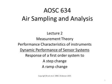 AOSC 634 Air Sampling and Analysis Lecture 2 Measurement Theory Performance Characteristics of instruments Dynamic Performance of Sensor Systems Response.