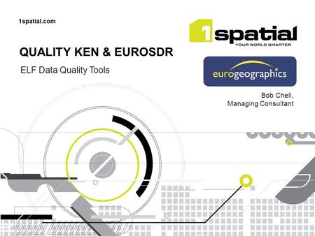 QUALITY KEN & EUROSDR ELF Data Quality Tools Bob Chell, Managing Consultant.