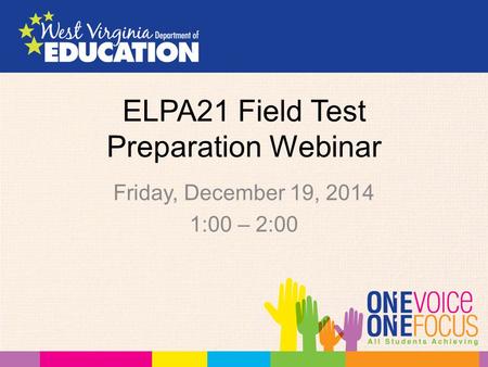 ELPA21 Field Test Preparation Webinar Friday, December 19, 2014 1:00 – 2:00.