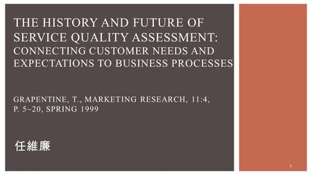 The History and Future of Service Quality Assessment: Connecting customer needs and expectations to business processes Grapentine, T., Marketing Research,