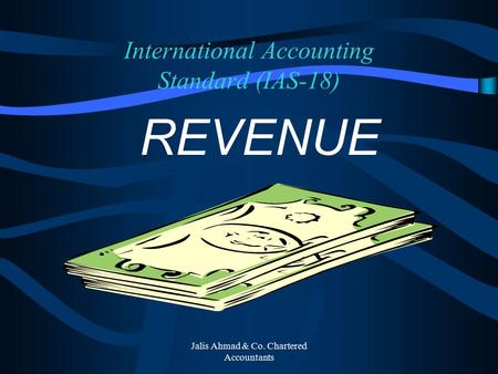 Jalis Ahmad & Co. Chartered Accountants International Accounting Standard (IAS-18) REVENUE.