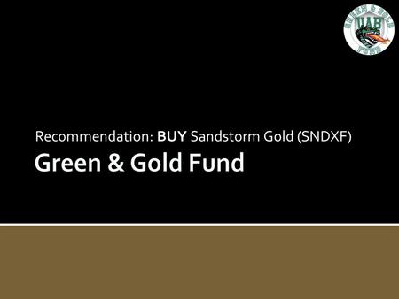 Recommendation: BUY Sandstorm Gold (SNDXF). Industry Overview 2 Gold mining is capital intensive Capital is very expensive for small exploration and production.