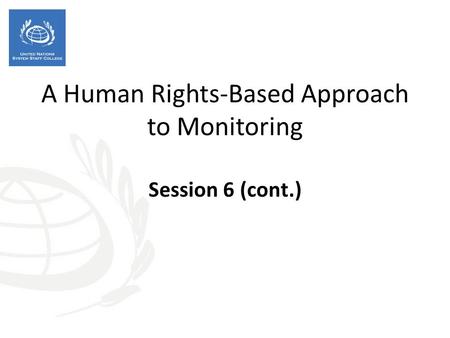 A Human Rights-Based Approach to Monitoring Session 6 (cont.)