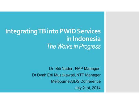 Integrating TB into PWID Services in Indonesia The Works in Progress Dr Siti Nadia, NAP Manager; Dr Dyah Erti Mustikawati, NTP Manager Melbourne AIDS Conference.
