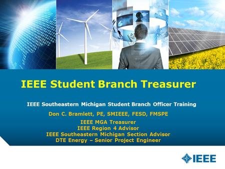 12-CRS-0106 12/12 IEEE Student Branch Treasurer IEEE Southeastern Michigan Student Branch Officer Training Don C. Bramlett, PE, SMIEEE, FESD, FMSPE IEEE.