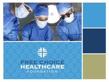 + Topics Covered Today Overview of Foundation Our Mission Focus Our Free Choice Outreach Program Our Patient Care Center Services Our Provider Network.