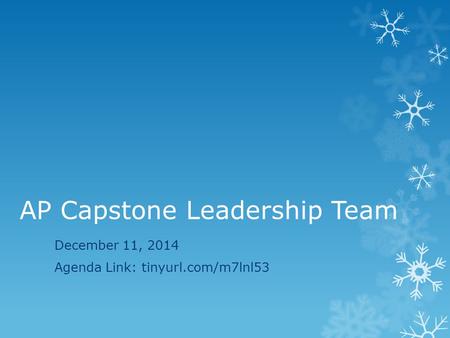 AP Capstone Leadership Team December 11, 2014 Agenda Link: tinyurl.com/m7lnl53.