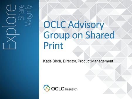 Katie Birch, Director, Product Management OCLC Advisory Group on Shared Print.