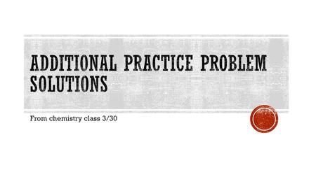 Additional Practice problem Solutions