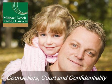 Counsellors, Court and Confidentiality. PRESENTER Amy Campbell 10 years Specialist Family Law and Child Protection Experience Accredited Family Law Specialist.