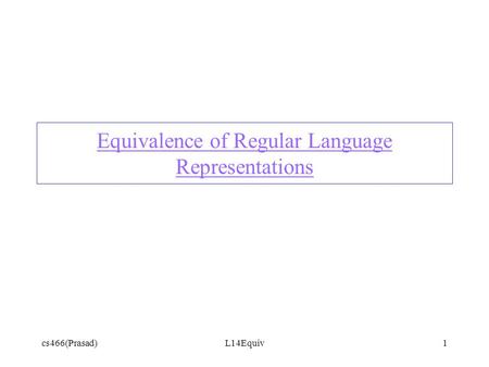 Cs466(Prasad)L14Equiv1 Equivalence of Regular Language Representations.