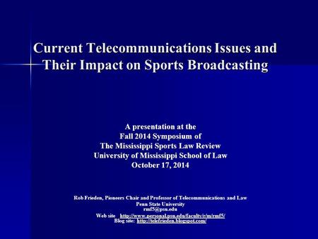 Current Telecommunications Issues and Their Impact on Sports Broadcasting A presentation at the Fall 2014 Symposium of The Mississippi Sports Law Review.