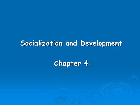 Socialization and Development Chapter 4. Learning Objectives  Describe socialization.  Explain primary socialization.  Discuss how biology and socialization.