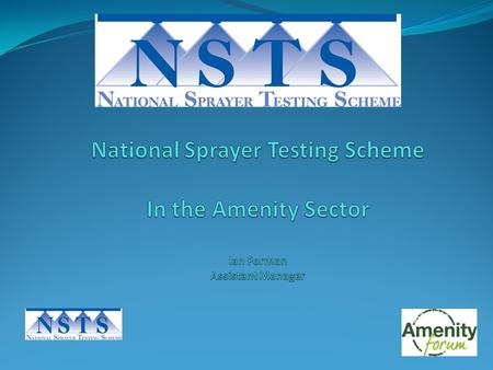 What is NSTS Based on AEA Sprayer Testing Scheme – launched in 1997 NSTS Launched in January 2003 – as part of the VI Test on pesticide application equipment.