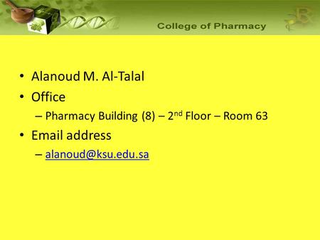 Alanoud M. Al-Talal Office – Pharmacy Building (8) – 2 nd Floor – Room 63  address –
