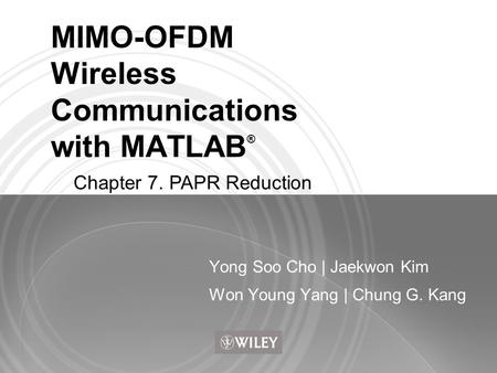 MIMO-OFDM Wireless Communications with MATLAB ® Yong Soo Cho | Jaekwon Kim Won Young Yang | Chung G. Kang Chapter 7. PAPR Reduction.