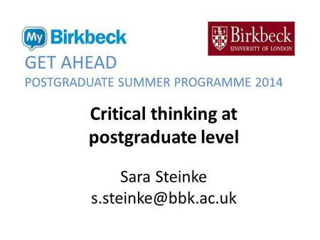 GET AHEAD POSTGRADUATE SUMMER PROGRAMME 2014 Critical thinking at postgraduate level Sara Steinke