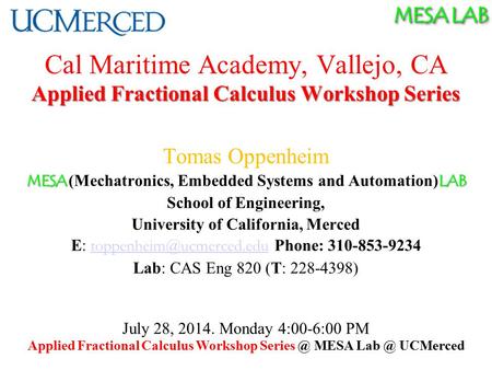 MESA LAB Applied Fractional Calculus Workshop Series Cal Maritime Academy, Vallejo, CA Applied Fractional Calculus Workshop Series Tomas Oppenheim MESA.