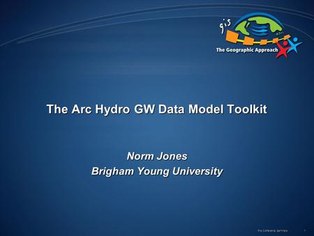 Pre Conference Seminars 1 The Arc Hydro GW Data Model Toolkit Norm Jones Brigham Young University.