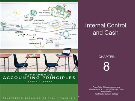 Internal Control and Cash PowerPoint Slides to accompany Fundamental Accounting Principles, 14ce Prepared by Joe Pidutti, Durham College CHAPTER 8 © 2013.