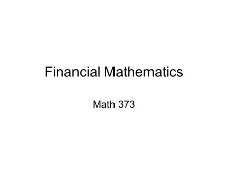 Financial Mathematics Math 373. Math 373 – Instructor MATH 175 (Tu & Th at 1:30) and LILLY G126 (Wed at 9:30) Jeff Beckley –http://www.math.purdue.edu/~jbeckley/