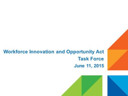 Workforce Innovation and Opportunity Act Task Force June 11, 2015.