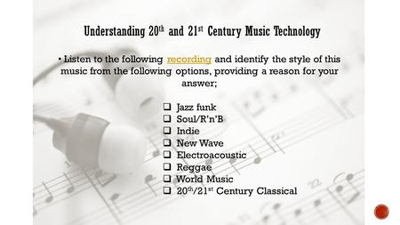 Understanding 20 th and 21 st Century Music Technology Listen to the following recording and identify the style of this music from the following options,