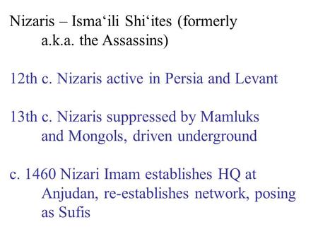 Nizaris – Isma‘ili Shi‘ites (formerly a.k.a. the Assassins) 12th c. Nizaris active in Persia and Levant 13th c. Nizaris suppressed by Mamluks and Mongols,