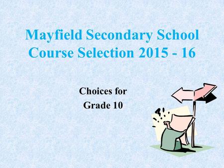 Mayfield Secondary School Course Selection 2015 - 16 Choices for Grade 10.
