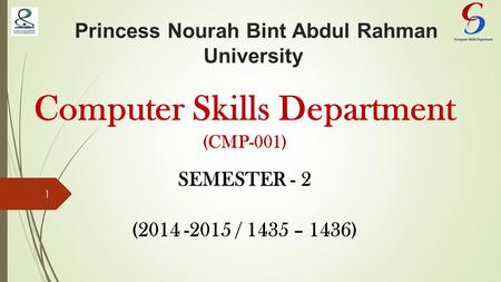 Princess Nourah Bint Abdul Rahman University Computer Skills Department (CMP-001) SEMESTER - 2 (2014 -2015 / 1435 – 1436) 1.