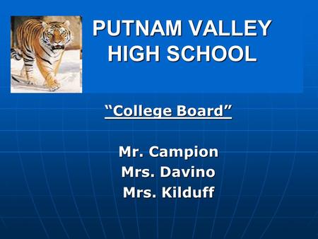 PUTNAM VALLEY HIGH SCHOOL “College Board” Mr. Campion Mrs. Davino Mrs. Kilduff.