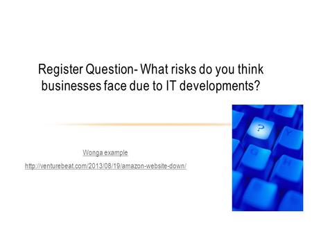 Wonga example  Register Question- What risks do you think businesses face due to IT developments?