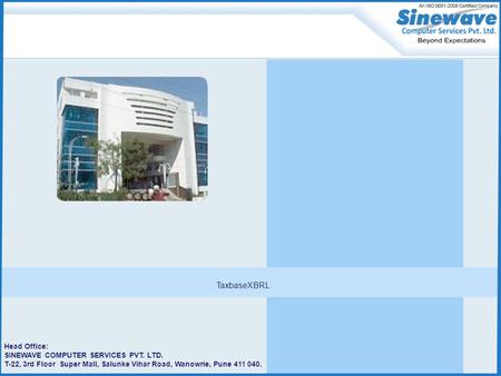 TaxbaseXBRL Head Office: SINEWAVE COMPUTER SERVICES PVT. LTD. T-22, 3rd Floor Super Mall, Salunke Vihar Road, Wanowrie, Pune 411 040.