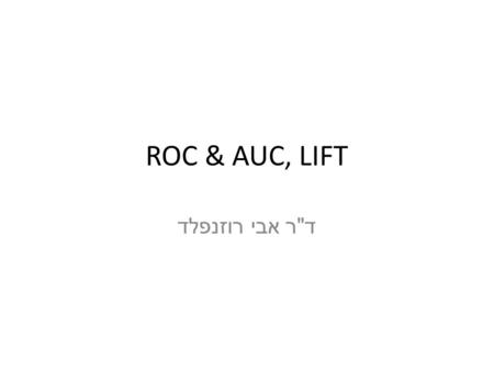 ROC & AUC, LIFT דר אבי רוזנפלד.