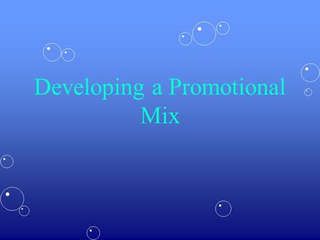 Developing a Promotional Mix. Objectives List (in order) the steps of developing a promotional mixList (in order) the steps of developing a promotional.
