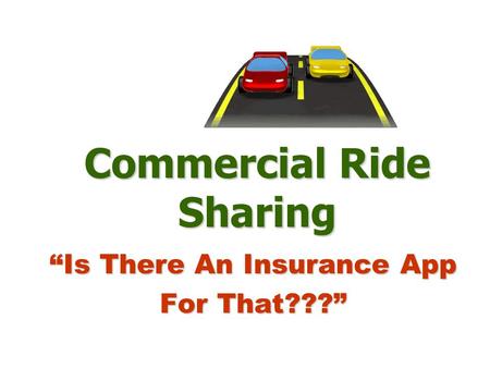 Commercial Ride Sharing “Is There An Insurance App For That???”