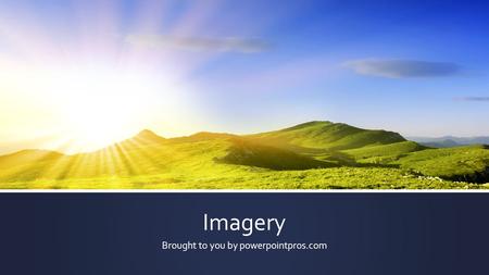 Imagery Brought to you by powerpointpros.com. What is Imagery? Imagery is “mental images” that writers create using words and phrases that appeal to our.