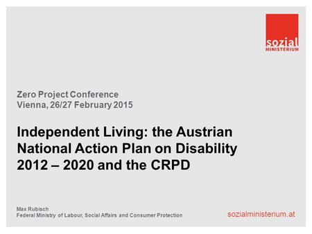Sozialministerium.at Zero Project Conference Vienna, 26/27 February 2015 Independent Living: the Austrian National Action Plan on Disability 2012 – 2020.