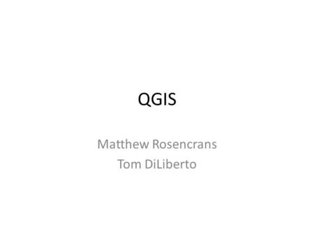 QGIS Matthew Rosencrans Tom DiLiberto. Outline What is QGIS? What can we do with it? What data can we work with?