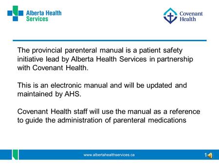 1 The provincial parenteral manual is a patient safety initiative lead by Alberta Health Services in partnership with Covenant Health. This is an electronic.