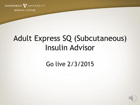 Adult Express SQ (Subcutaneous) Insulin Advisor Go live 2/3/2015.