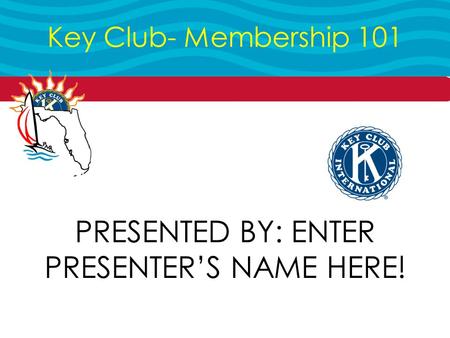 Key Club- Membership 101 PRESENTED BY: ENTER PRESENTER’S NAME HERE!