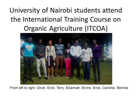 University of Nairobi students attend the International Training Course on Organic Agriculture (ITCOA) From left to right: Oliver, Erick, Terry, Elkannah,