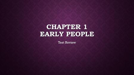 Chapter 1 Early people Test Review.