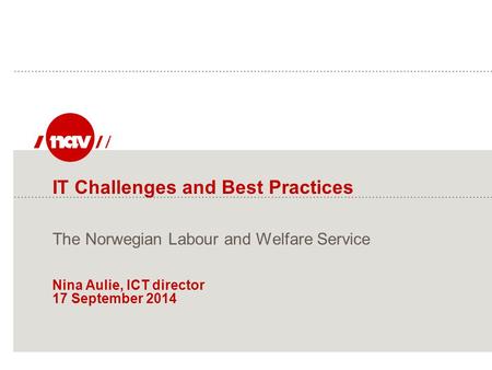 IT Challenges and Best Practices The Norwegian Labour and Welfare Service Nina Aulie, ICT director 17 September 2014.