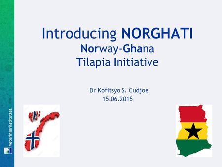Introducing NORGHATI Norway-Ghana Tilapia Initiative Dr Kofitsyo S